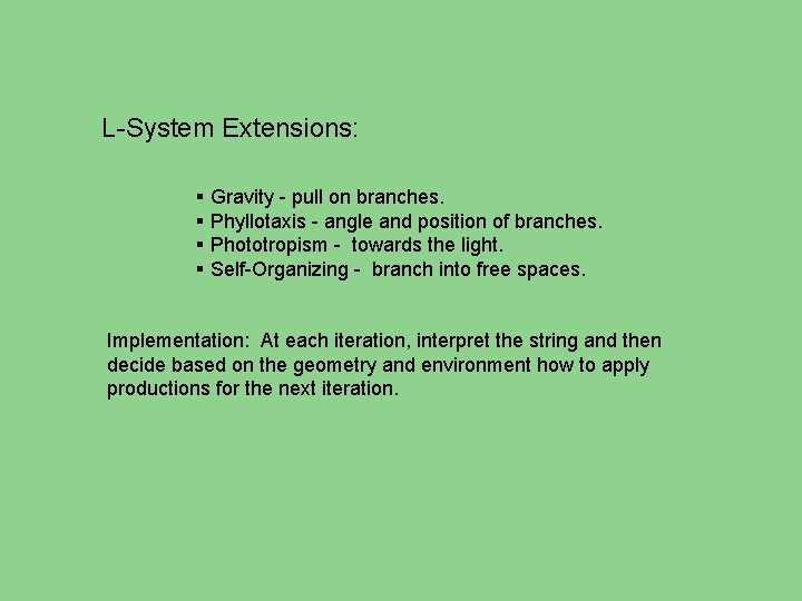 L-System Extensions: § Gravity - pull on branches. § Phyllotaxis - angle and position