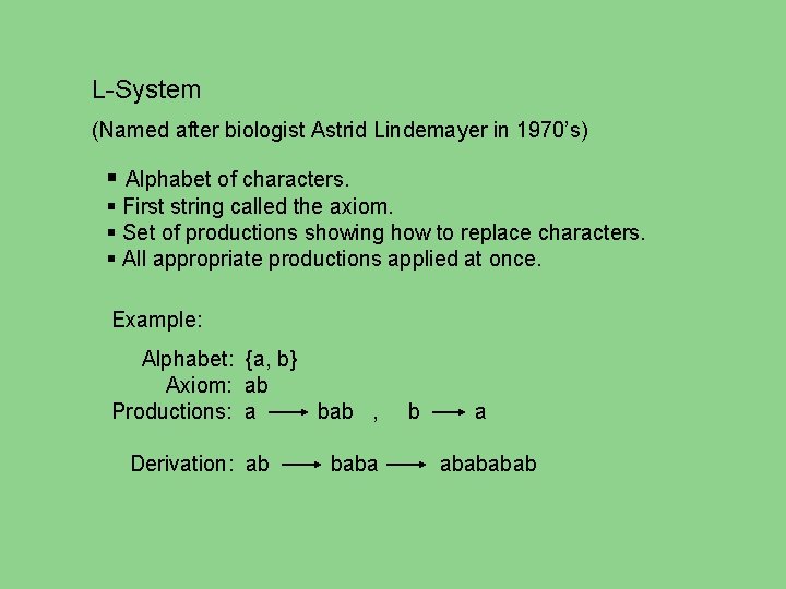 L-System (Named after biologist Astrid Lindemayer in 1970’s) § Alphabet of characters. § First