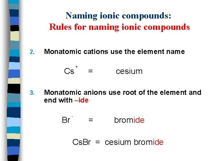 Naming ionic compounds: Rules for naming ionic compounds 2. Monatomic cations use the element