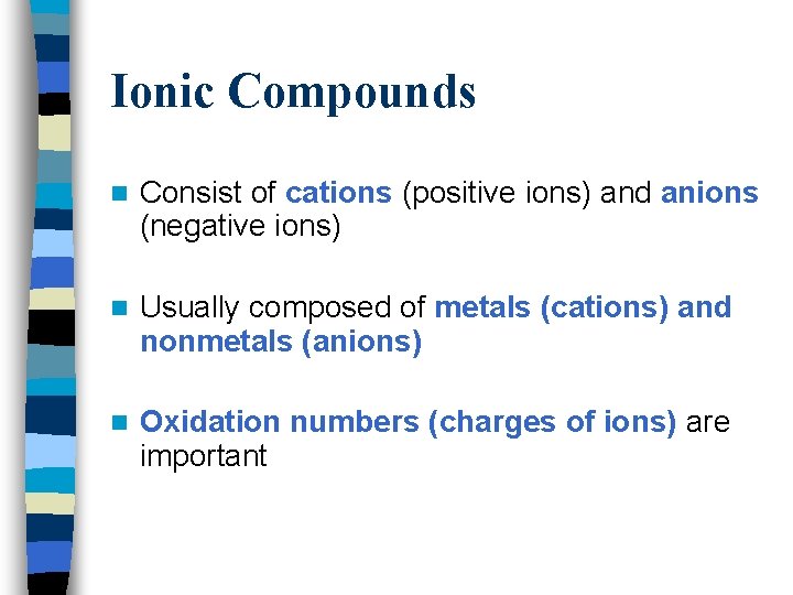 Ionic Compounds n Consist of cations (positive ions) and anions (negative ions) n Usually