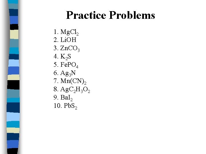 Practice Problems 1. Mg. Cl 2 2. Li. OH 3. Zn. CO 3 4.