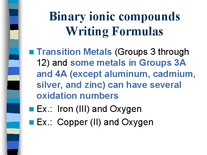 Binary ionic compounds Writing Formulas n Transition Metals (Groups 3 through 12) and some