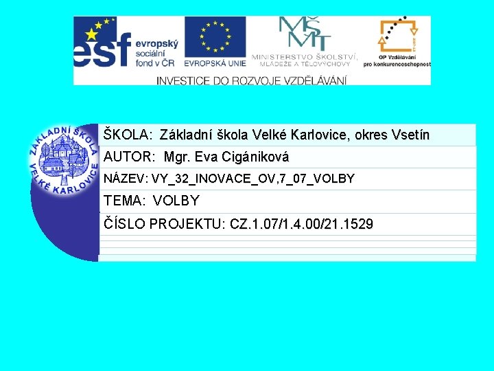 ŠKOLA: Základní škola Velké Karlovice, okres Vsetín AUTOR: Mgr. Eva Cigániková NÁZEV: VY_32_INOVACE_OV, 7_07_VOLBY ŠKOLA: Základní škola Velké Karlovice, okres Vsetín AUTOR: Mgr. Eva Cigániková NÁZEV: VY_32_INOVACE_OV, 7_07_VOLBY