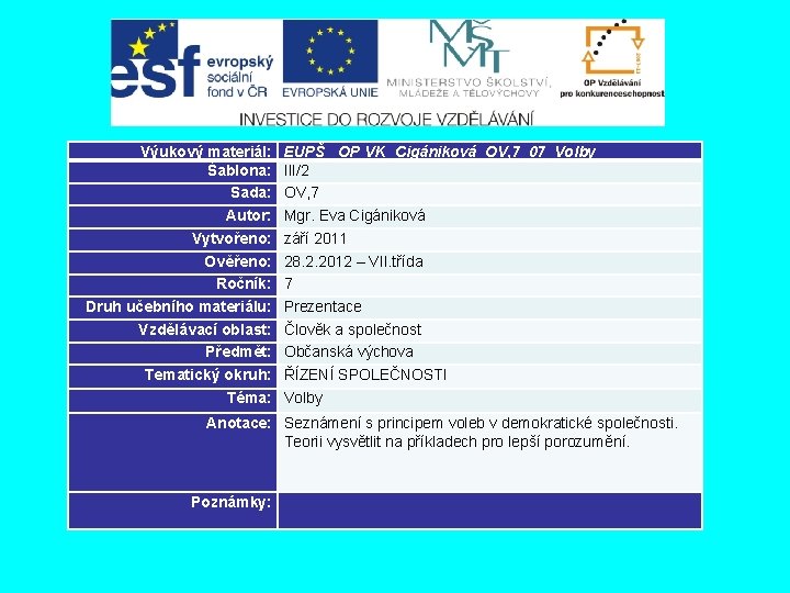 Výukový materiál: Šablona: Sada: Autor: Vytvořeno: Ověřeno: Ročník: Druh učebního materiálu: Vzdělávací oblast: Předmět: