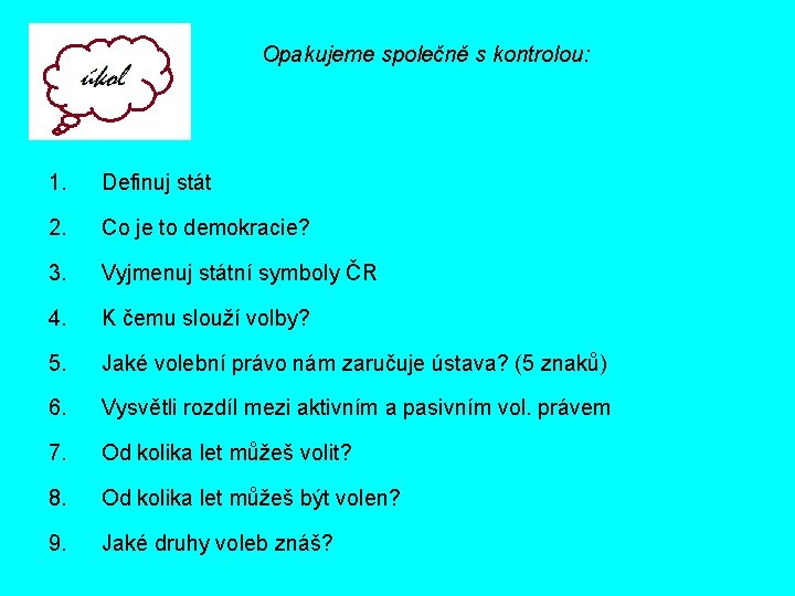 Opakujeme společně s kontrolou: 1. Definuj stát 2. Co je to demokracie? 3. Vyjmenuj