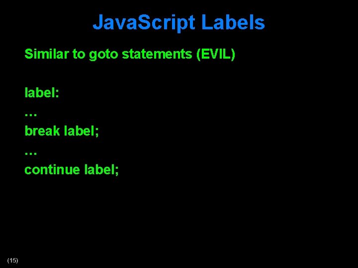 Java. Script Labels Similar to goto statements (EVIL) label: … break label; … continue