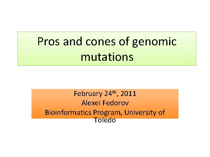 Pros and cones of genomic mutations February 24 th, 2011 Alexei Fedorov Bioinformatics Program,