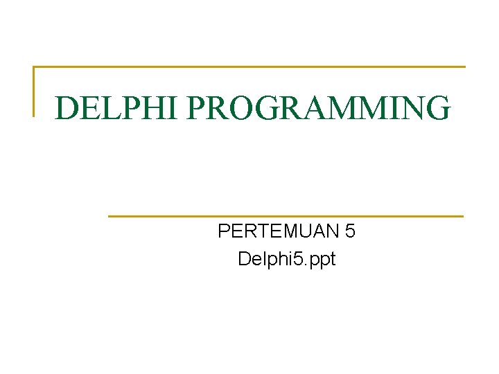 DELPHI PROGRAMMING PERTEMUAN 5 Delphi 5. ppt 