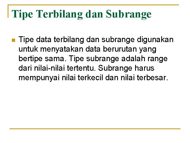 Tipe Terbilang dan Subrange n Tipe data terbilang dan subrange digunakan untuk menyatakan data