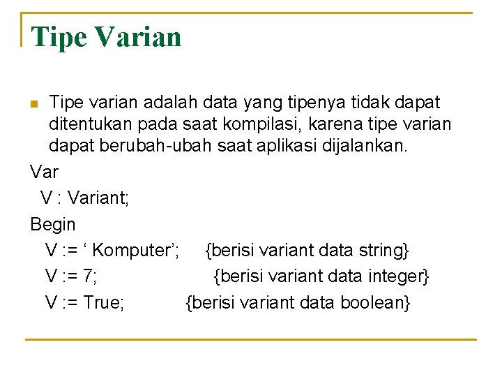 Tipe Varian Tipe varian adalah data yang tipenya tidak dapat ditentukan pada saat kompilasi,