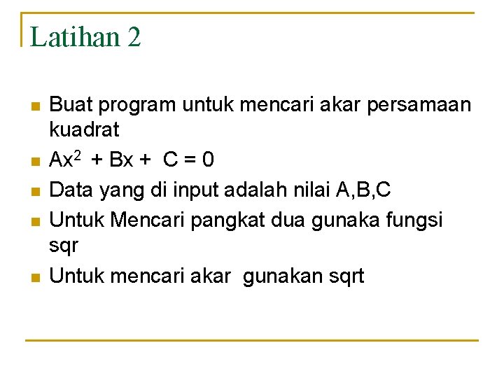 Latihan 2 n n n Buat program untuk mencari akar persamaan kuadrat Ax 2