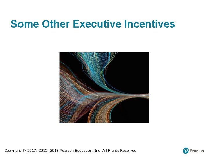 Some Other Executive Incentives Copyright © 2017, 2015, 2013 Pearson Education, Inc. All Rights