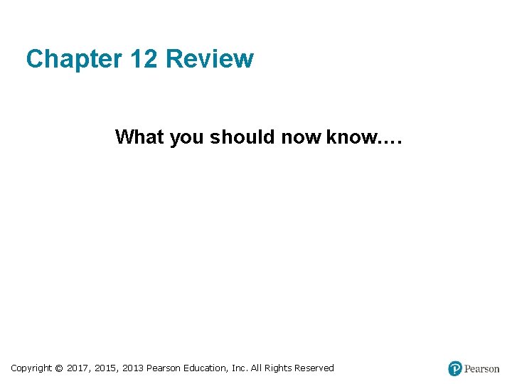 Chapter 12 Review What you should now know…. Copyright © 2017, 2015, 2013 Pearson