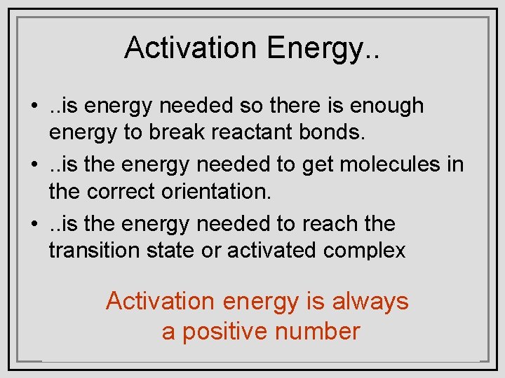 Activation Energy. . • . . is energy needed so there is enough energy