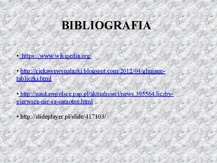 BIBLIOGRAFIA • https: //www. wikipedia. org/ • http: //ciekawewynalazki. blogspot. com/2012/04/glinianetabliczki. html • http: