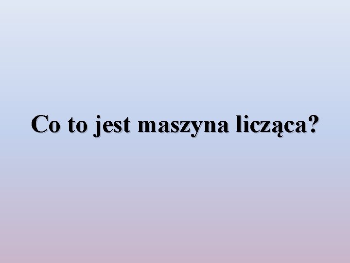 Co to jest maszyna licząca? 