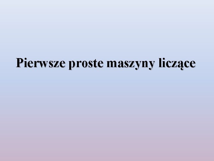 Pierwsze proste maszyny liczące 