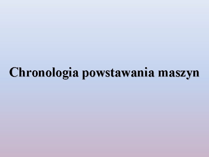 Chronologia powstawania maszyn 