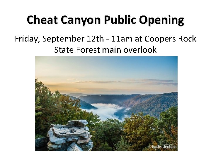 Cheat Canyon Public Opening Friday, September 12 th - 11 am at Coopers Rock Cheat Canyon Public Opening Friday, September 12 th - 11 am at Coopers Rock
