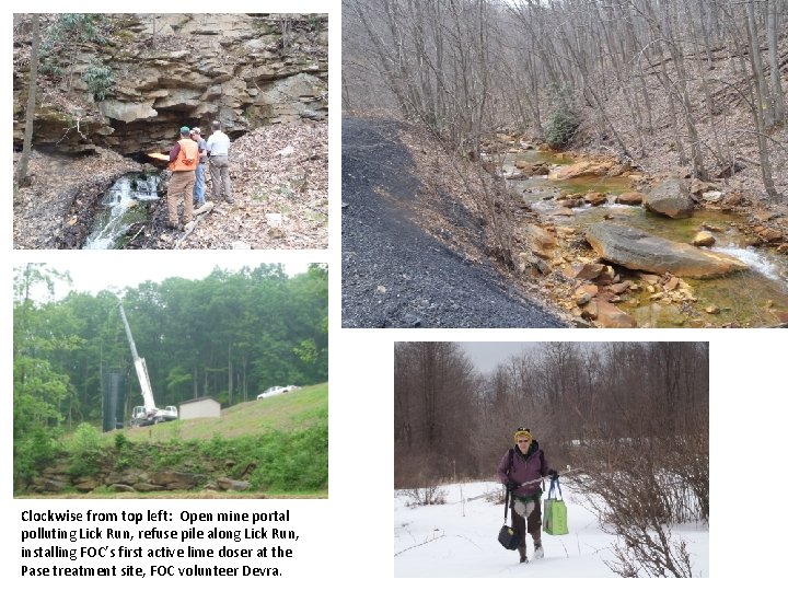 Clockwise from top left: Open mine portal polluting Lick Run, refuse pile along Lick Clockwise from top left: Open mine portal polluting Lick Run, refuse pile along Lick