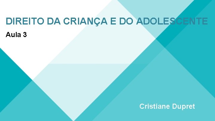 DIREITO DA CRIANÇA E DO ADOLESCENTE Aula 3 Cristiane Dupret 