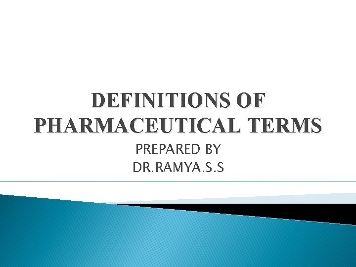 DEFINITIONS OF PHARMACEUTICAL TERMS PREPARED BY DR. RAMYA. S. S 