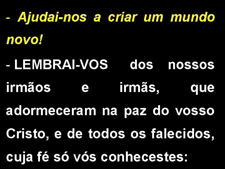 - Ajudai-nos a criar um mundo novo! - LEMBRAI-VOS dos nossos irmãos e irmãs,