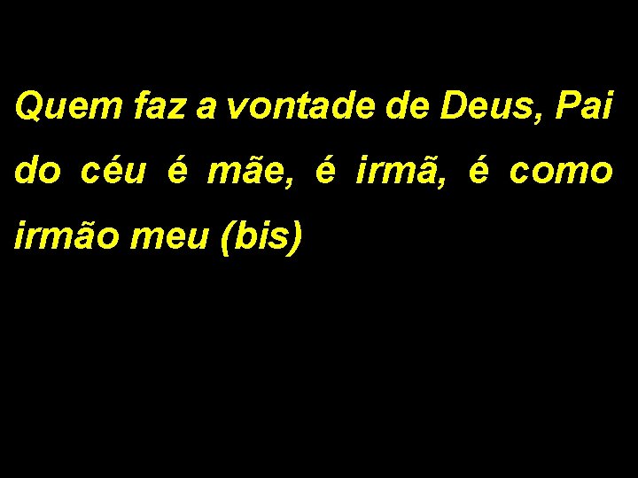 Quem faz a vontade de Deus, Pai do céu é mãe, é irmã, é