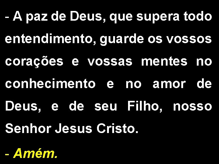 - A paz de Deus, que supera todo entendimento, guarde os vossos corações e