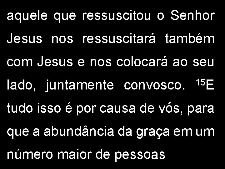 aquele que ressuscitou o Senhor Jesus nos ressuscitará também com Jesus e nos colocará