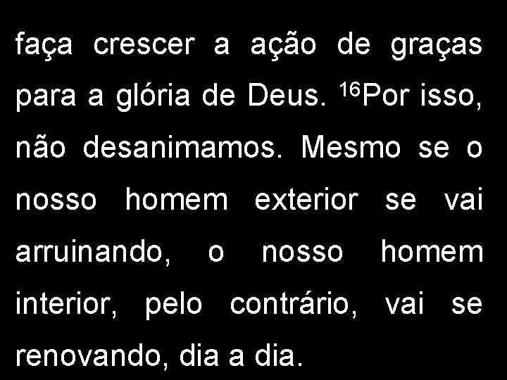 faça crescer a ação de graças para a glória de Deus. 16 Por isso,