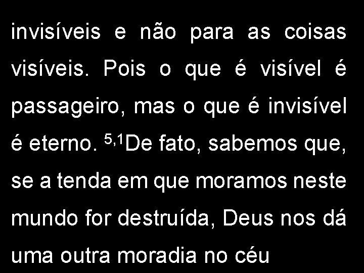 invisíveis e não para as coisas visíveis. Pois o que é visível é passageiro,