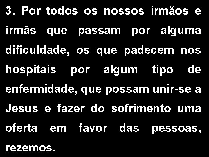 3. Por todos os nossos irmãos e irmãs que passam por alguma dificuldade, os