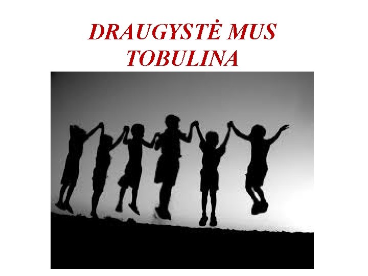 DRAUGYSTĖ MUS TOBULINA 