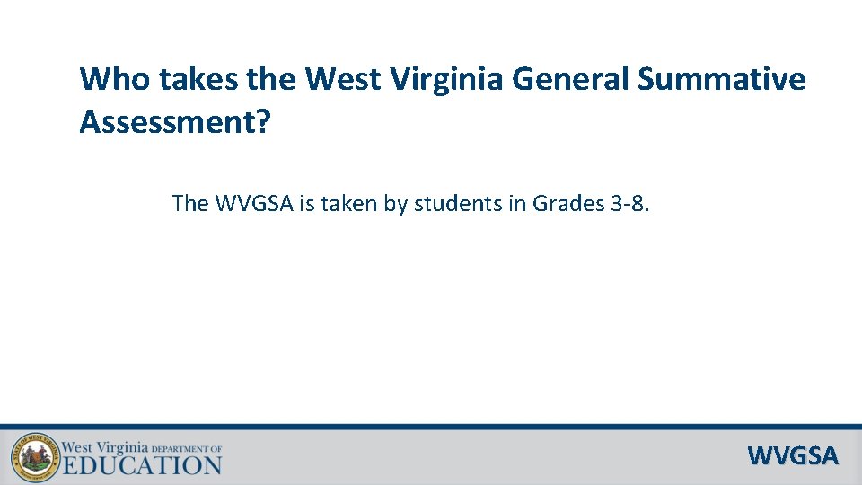 Who takes the West Virginia General Summative Assessment? The WVGSA is taken by students