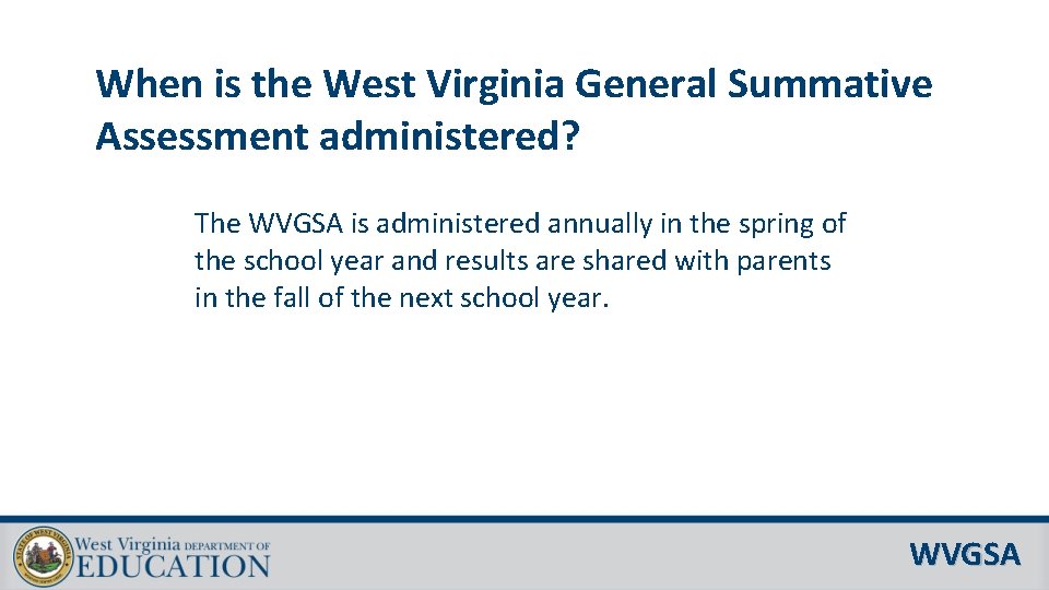 When is the West Virginia General Summative Assessment administered? The WVGSA is administered annually