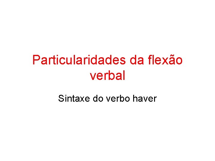 Particularidades da flexão verbal Sintaxe do verbo haver 