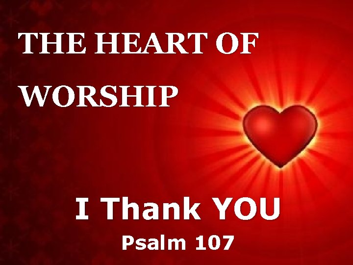 THE HEART OF WORSHIP I Thank YOU Psalm 107 