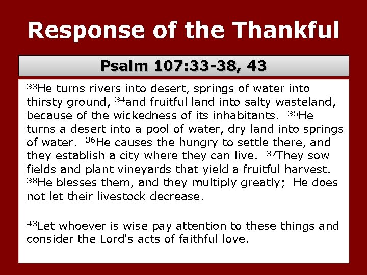 Response of the Thankful Psalm 107: 33 -38, 43 33 He turns rivers into