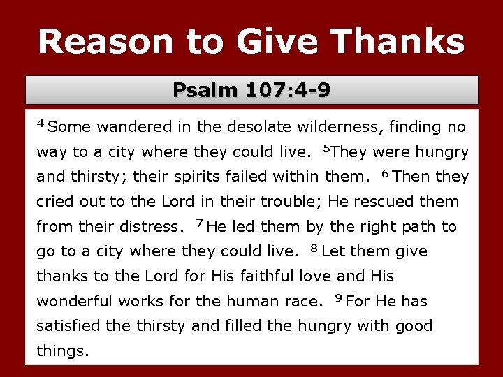 Reason to Give Thanks Psalm 107: 4 -9 4 Some wandered in the desolate