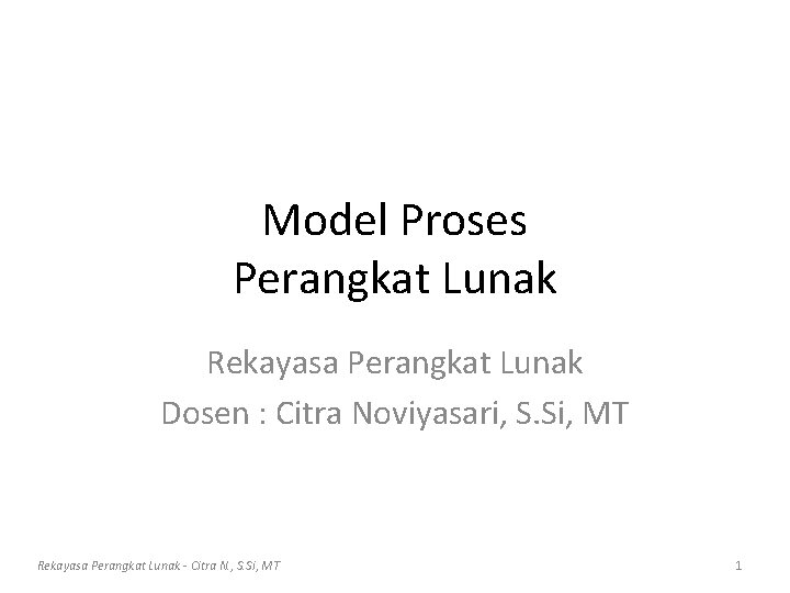 Model Proses Perangkat Lunak Rekayasa Perangkat Lunak Dosen : Citra Noviyasari, S. Si, MT