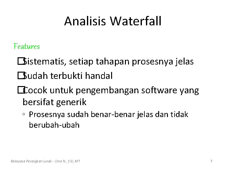 Analisis Waterfall Features �Sistematis, setiap tahapan prosesnya jelas �Sudah terbukti handal �Cocok untuk pengembangan