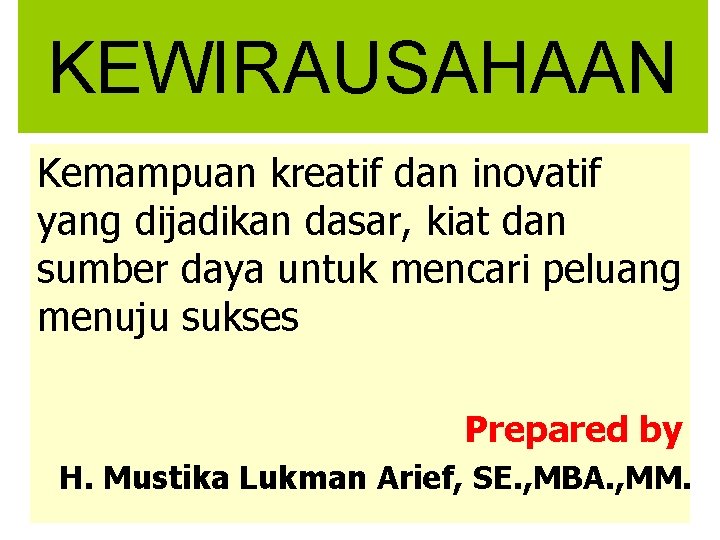 KEWIRAUSAHAAN Kemampuan kreatif dan inovatif yang dijadikan dasar, kiat dan sumber daya untuk mencari