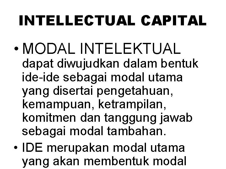 INTELLECTUAL CAPITAL • MODAL INTELEKTUAL dapat diwujudkan dalam bentuk ide-ide sebagai modal utama yang