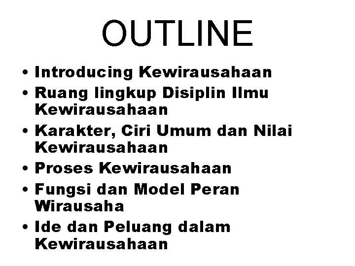 OUTLINE • Introducing Kewirausahaan • Ruang lingkup Disiplin Ilmu Kewirausahaan • Karakter, Ciri Umum