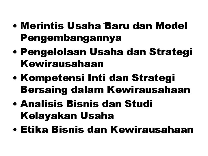 . • Merintis Usaha Baru dan Model Pengembangannya • Pengelolaan Usaha dan Strategi Kewirausahaan