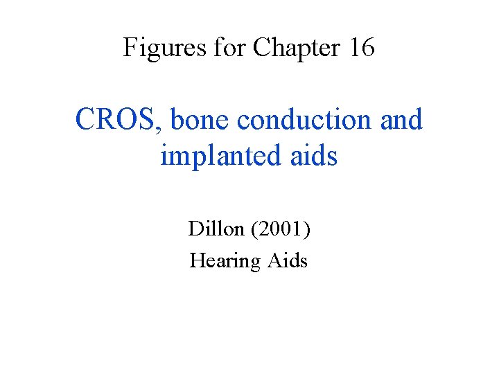 Figures for Chapter 16 CROS, bone conduction and implanted aids Dillon (2001) Hearing Aids