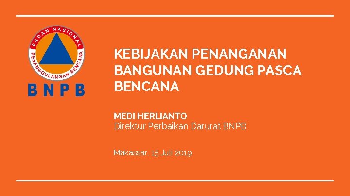 KEBIJAKAN PENANGANAN BANGUNAN GEDUNG PASCA BENCANA MEDI HERLIANTO Direktur Perbaikan Darurat BNPB Makassar, 15