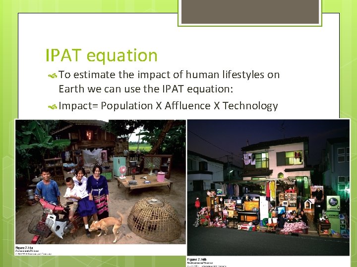 IPAT equation To estimate the impact of human lifestyles on Earth we can use