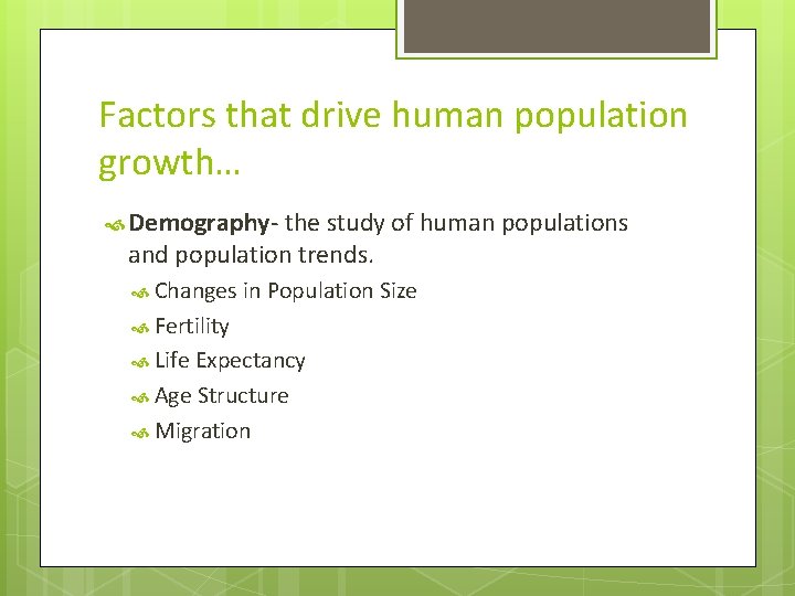 Factors that drive human population growth… Demography- the study of human populations and population